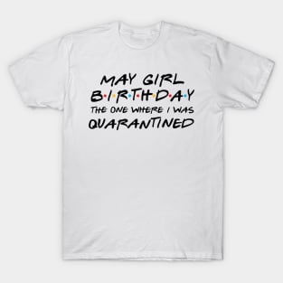 May Girl Birthday/The one where I was quarantine 2020 T-Shirt